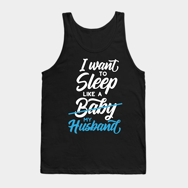 I Want to Sleep Like My Husband Tank Top by DANPUBLIC